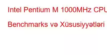 Intel Pentium M 1000MHz CPU Benchmarks və Xüsusiyyətləri