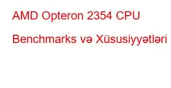 AMD Opteron 2354 CPU Benchmarks və Xüsusiyyətləri