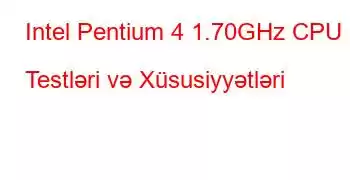 Intel Pentium 4 1.70GHz CPU Testləri və Xüsusiyyətləri