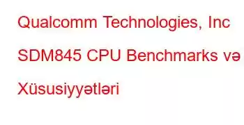 Qualcomm Technologies, Inc SDM845 CPU Benchmarks və Xüsusiyyətləri