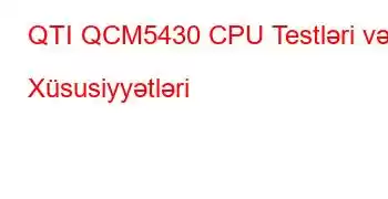 QTI QCM5430 CPU Testləri və Xüsusiyyətləri