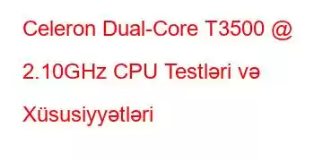 Celeron Dual-Core T3500 @ 2.10GHz CPU Testləri və Xüsusiyyətləri