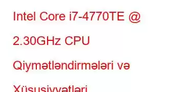 Intel Core i7-4770TE @ 2.30GHz CPU Qiymətləndirmələri və Xüsusiyyətləri