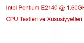 Intel Pentium E2140 @ 1.60GHz CPU Testləri və Xüsusiyyətləri