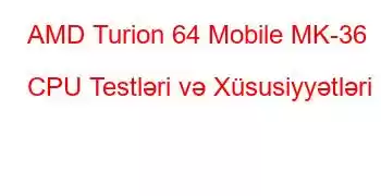 AMD Turion 64 Mobile MK-36 CPU Testləri və Xüsusiyyətləri