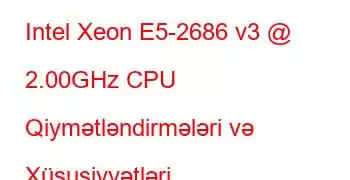 Intel Xeon E5-2686 v3 @ 2.00GHz CPU Qiymətləndirmələri və Xüsusiyyətləri