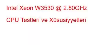 Intel Xeon W3530 @ 2.80GHz CPU Testləri və Xüsusiyyətləri