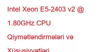 Intel Xeon E5-2403 v2 @ 1.80GHz CPU Qiymətləndirmələri və Xüsusiyyətləri