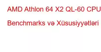 AMD Athlon 64 X2 QL-60 CPU Benchmarks və Xüsusiyyətləri