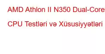 AMD Athlon II N350 Dual-Core CPU Testləri və Xüsusiyyətləri