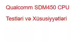 Qualcomm SDM450 CPU Testləri və Xüsusiyyətləri