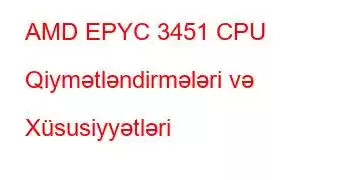 AMD EPYC 3451 CPU Qiymətləndirmələri və Xüsusiyyətləri