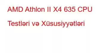 AMD Athlon II X4 635 CPU Testləri və Xüsusiyyətləri