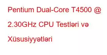 Pentium Dual-Core T4500 @ 2.30GHz CPU Testləri və Xüsusiyyətləri