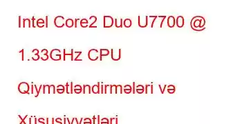 Intel Core2 Duo U7700 @ 1.33GHz CPU Qiymətləndirmələri və Xüsusiyyətləri