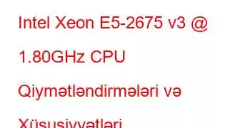 Intel Xeon E5-2675 v3 @ 1.80GHz CPU Qiymətləndirmələri və Xüsusiyyətləri