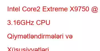 Intel Core2 Extreme X9750 @ 3.16GHz CPU Qiymətləndirmələri və Xüsusiyyətləri