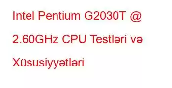 Intel Pentium G2030T @ 2.60GHz CPU Testləri və Xüsusiyyətləri