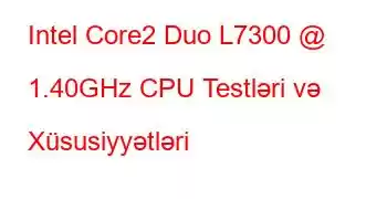 Intel Core2 Duo L7300 @ 1.40GHz CPU Testləri və Xüsusiyyətləri