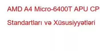 AMD A4 Micro-6400T APU CPU Standartları və Xüsusiyyətləri