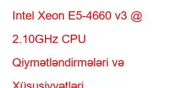 Intel Xeon E5-4660 v3 @ 2.10GHz CPU Qiymətləndirmələri və Xüsusiyyətləri