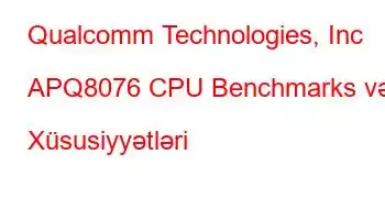 Qualcomm Technologies, Inc APQ8076 CPU Benchmarks və Xüsusiyyətləri