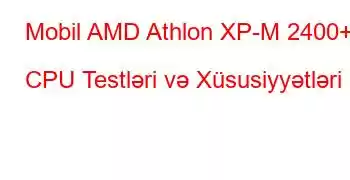 Mobil AMD Athlon XP-M 2400+ CPU Testləri və Xüsusiyyətləri