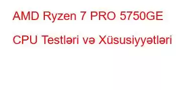 AMD Ryzen 7 PRO 5750GE CPU Testləri və Xüsusiyyətləri