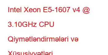 Intel Xeon E5-1607 v4 @ 3.10GHz CPU Qiymətləndirmələri və Xüsusiyyətləri