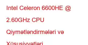 Intel Celeron 6600HE @ 2.60GHz CPU Qiymətləndirmələri və Xüsusiyyətləri