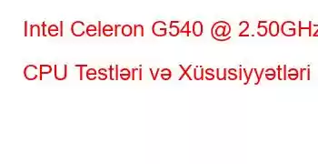 Intel Celeron G540 @ 2.50GHz CPU Testləri və Xüsusiyyətləri