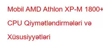 Mobil AMD Athlon XP-M 1800+ CPU Qiymətləndirmələri və Xüsusiyyətləri