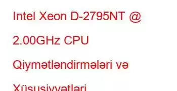 Intel Xeon D-2795NT @ 2.00GHz CPU Qiymətləndirmələri və Xüsusiyyətləri