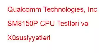 Qualcomm Technologies, Inc SM8150P CPU Testləri və Xüsusiyyətləri