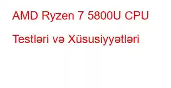 AMD Ryzen 7 5800U CPU Testləri və Xüsusiyyətləri