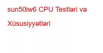 sun50iw6 CPU Testləri və Xüsusiyyətləri