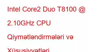 Intel Core2 Duo T8100 @ 2.10GHz CPU Qiymətləndirmələri və Xüsusiyyətləri