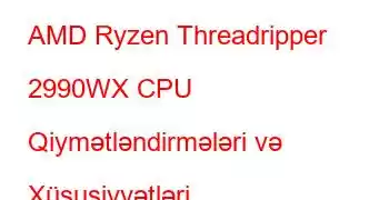 AMD Ryzen Threadripper 2990WX CPU Qiymətləndirmələri və Xüsusiyyətləri