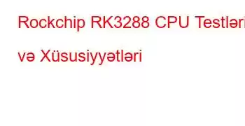 Rockchip RK3288 CPU Testləri və Xüsusiyyətləri