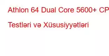 Athlon 64 Dual Core 5600+ CPU Testləri və Xüsusiyyətləri