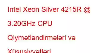 Intel Xeon Silver 4215R @ 3.20GHz CPU Qiymətləndirmələri və Xüsusiyyətləri