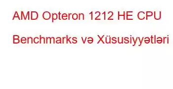 AMD Opteron 1212 HE CPU Benchmarks və Xüsusiyyətləri