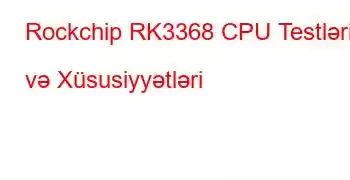 Rockchip RK3368 CPU Testləri və Xüsusiyyətləri