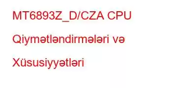 MT6893Z_D/CZA CPU Qiymətləndirmələri və Xüsusiyyətləri