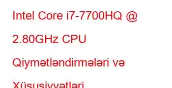 Intel Core i7-7700HQ @ 2.80GHz CPU Qiymətləndirmələri və Xüsusiyyətləri