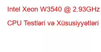 Intel Xeon W3540 @ 2.93GHz CPU Testləri və Xüsusiyyətləri