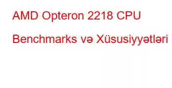 AMD Opteron 2218 CPU Benchmarks və Xüsusiyyətləri