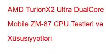 AMD TurionX2 Ultra DualCore Mobile ZM-87 CPU Testləri və Xüsusiyyətləri