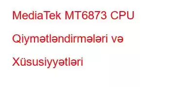 MediaTek MT6873 CPU Qiymətləndirmələri və Xüsusiyyətləri