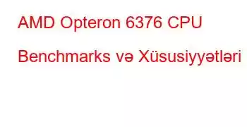 AMD Opteron 6376 CPU Benchmarks və Xüsusiyyətləri